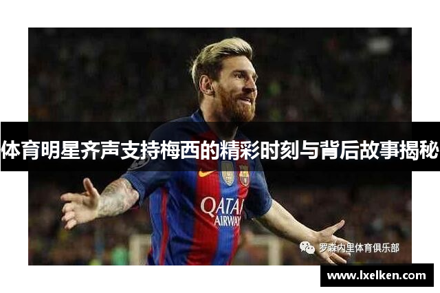 体育明星齐声支持梅西的精彩时刻与背后故事揭秘