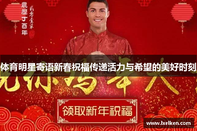 体育明星寄语新春祝福传递活力与希望的美好时刻